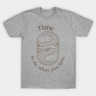 Time to do what you love. T-Shirt